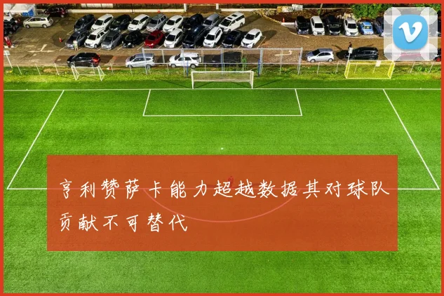 亨利赞萨卡能力超越数据其对球队贡献不可替代