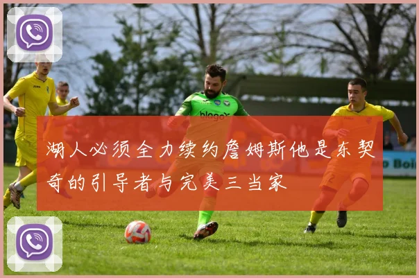 湖人必须全力续约詹姆斯他是东契奇的引导者与完美三当家